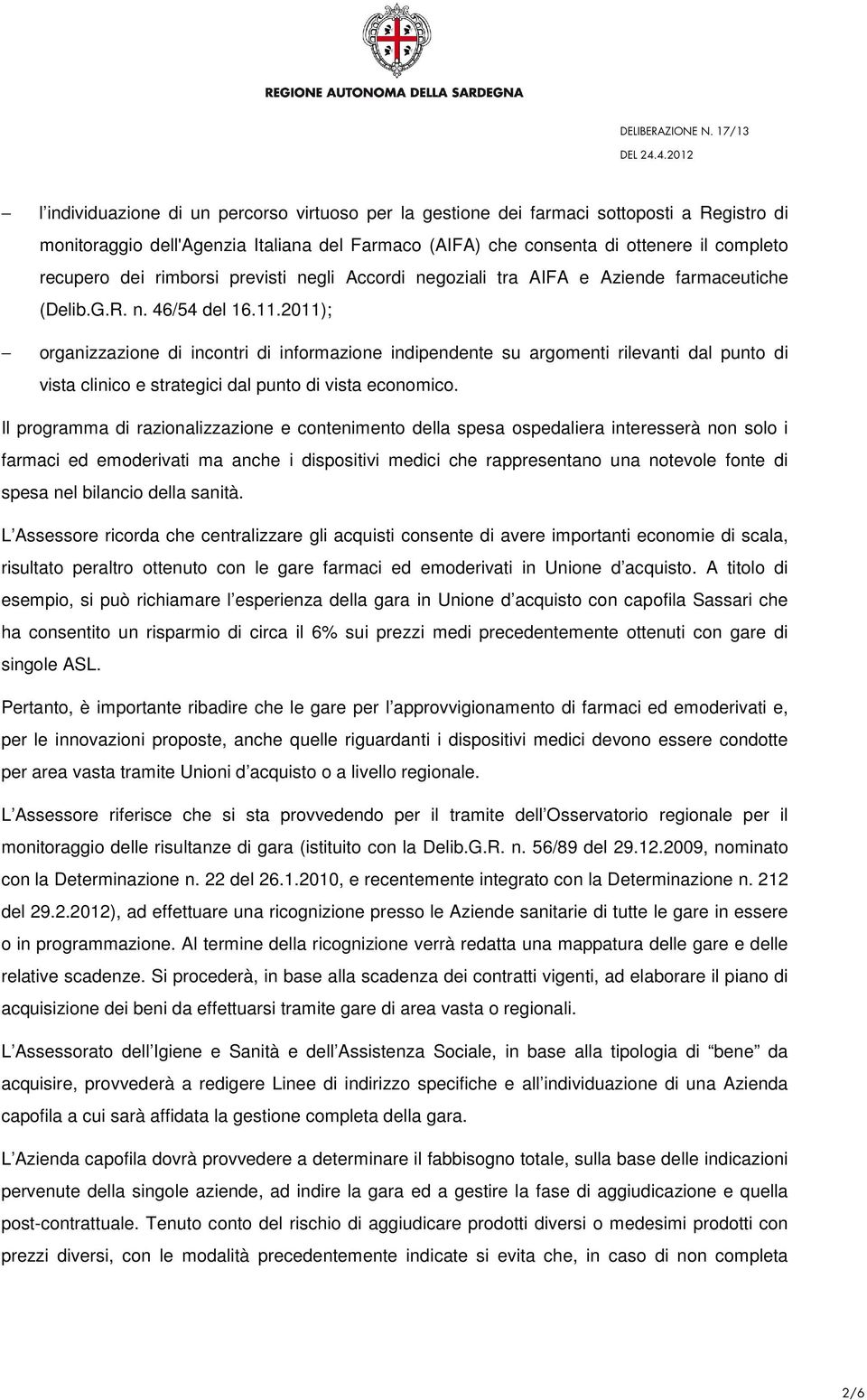 2011); organizzazione di incontri di informazione indipendente su argomenti rilevanti dal punto di vista clinico e strategici dal punto di vista economico.