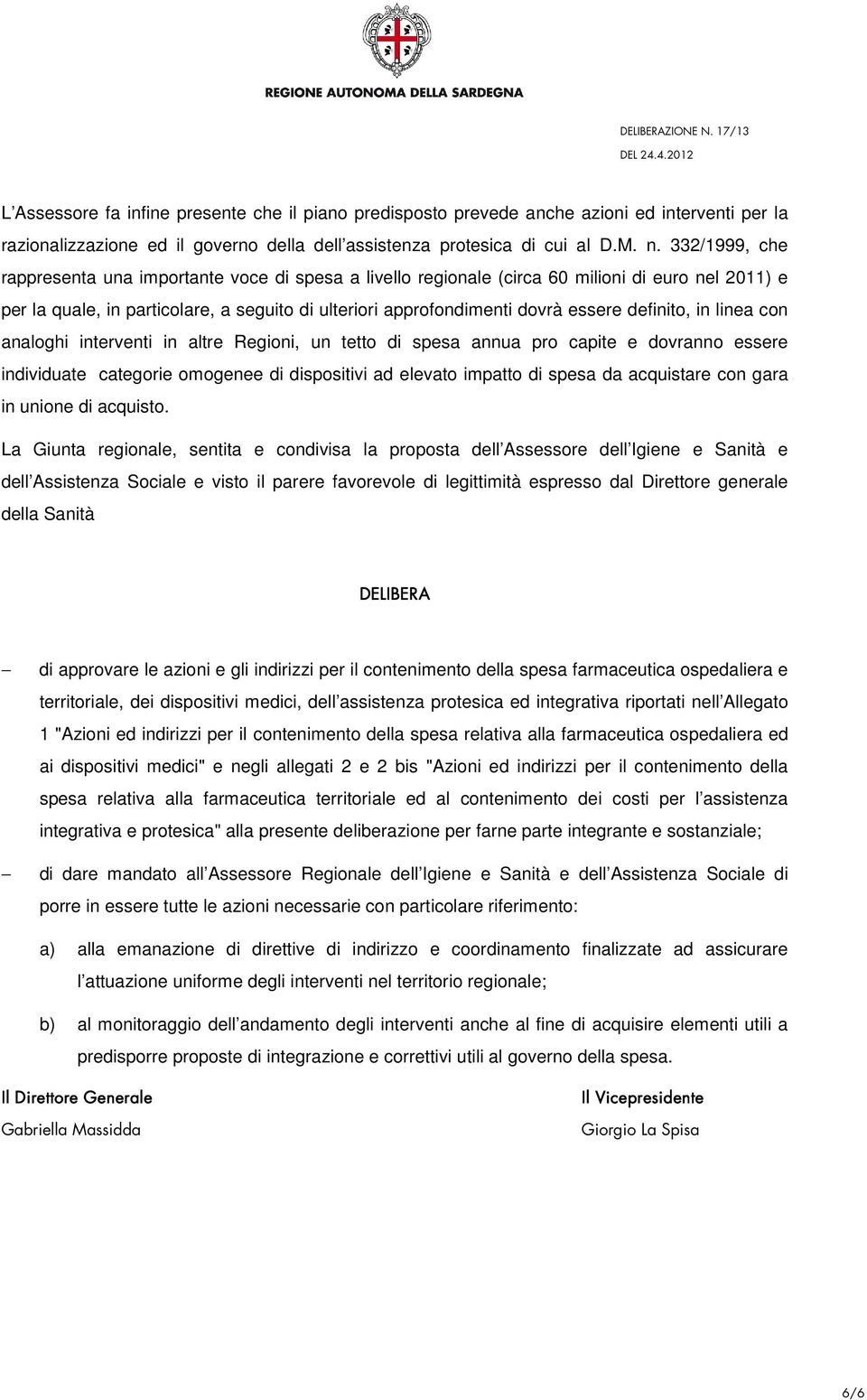 definito, in linea con analoghi interventi in altre Regioni, un tetto di spesa annua pro capite e dovranno essere individuate categorie omogenee di dispositivi ad elevato impatto di spesa da