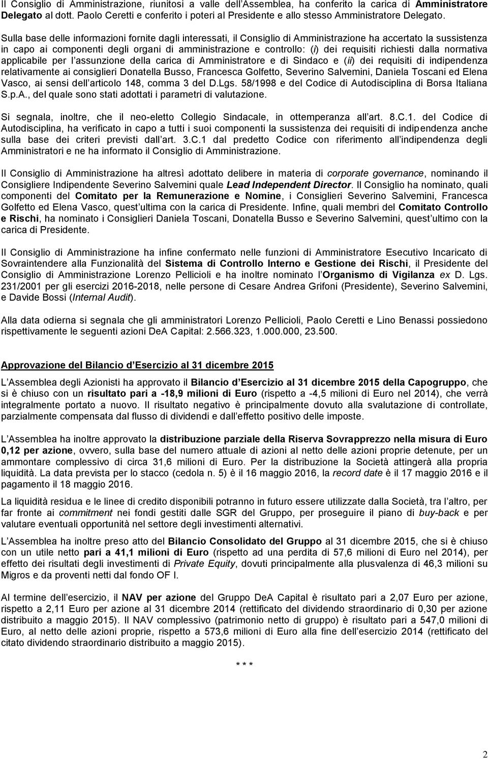 Sulla base delle informazioni fornite dagli interessati, il Consiglio di Amministrazione ha accertato la sussistenza in capo ai componenti degli organi di amministrazione e controllo: (i) dei