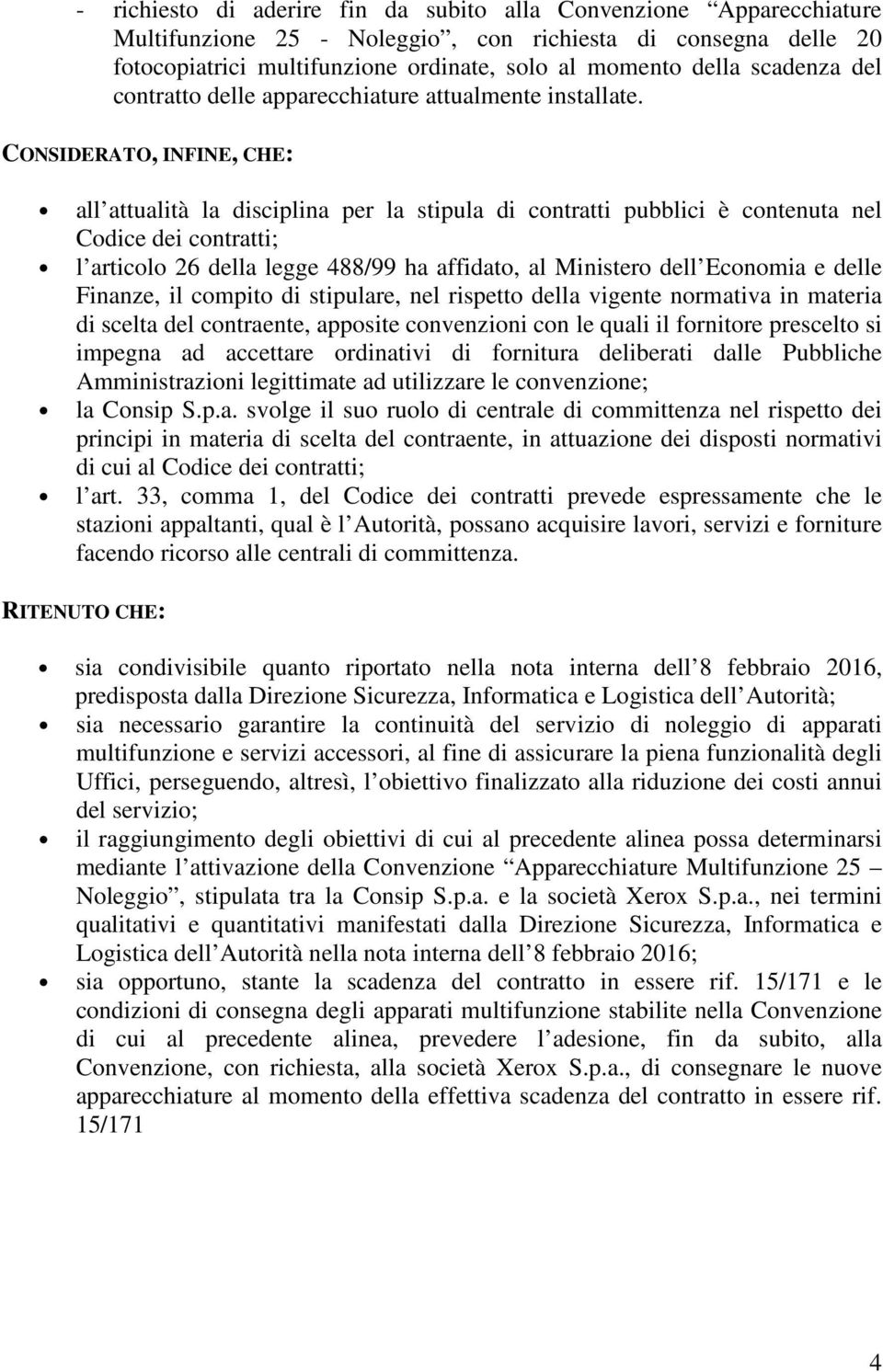 CONSIDERATO, INFINE, CHE: all attualità la disciplina per la stipula di contratti pubblici è contenuta nel Codice dei contratti; l articolo 26 della legge 488/99 ha affidato, al Ministero dell