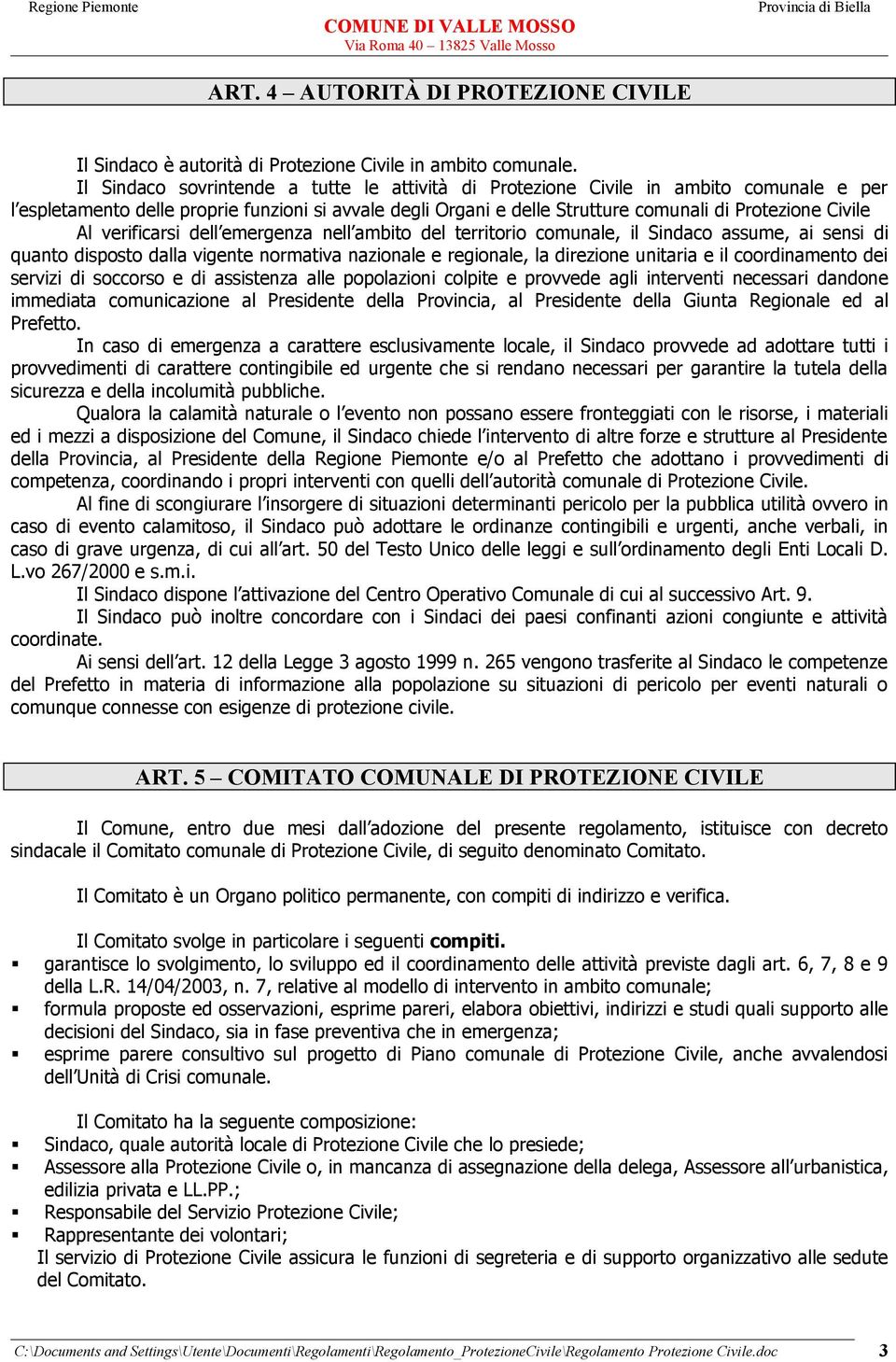 Al verificarsi dell emergenza nell ambito del territorio comunale, il Sindaco assume, ai sensi di quanto disposto dalla vigente normativa nazionale e regionale, la direzione unitaria e il