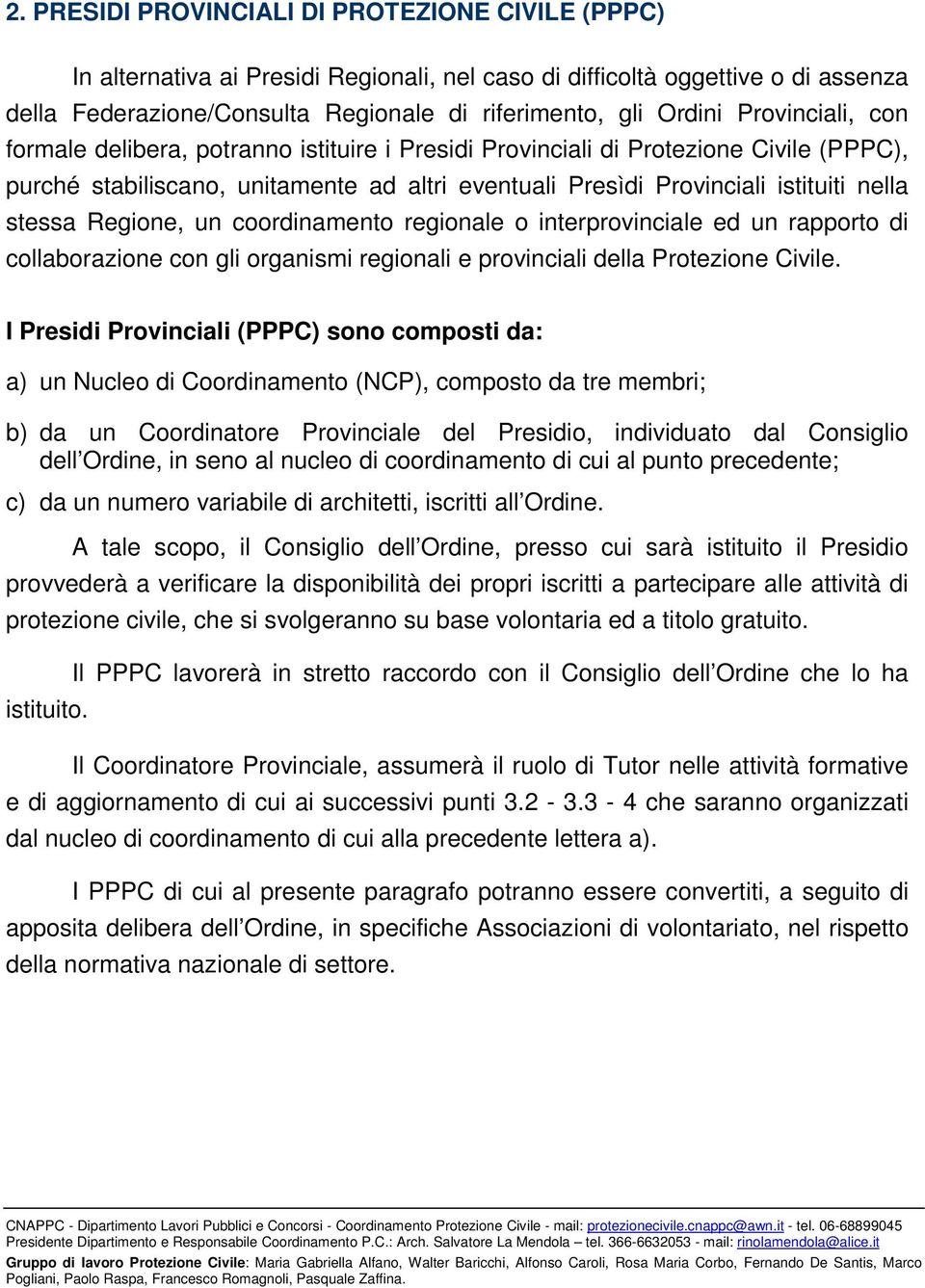 Regione, un coordinamento regionale o interprovinciale ed un rapporto di collaborazione con gli organismi regionali e provinciali della Protezione Civile.