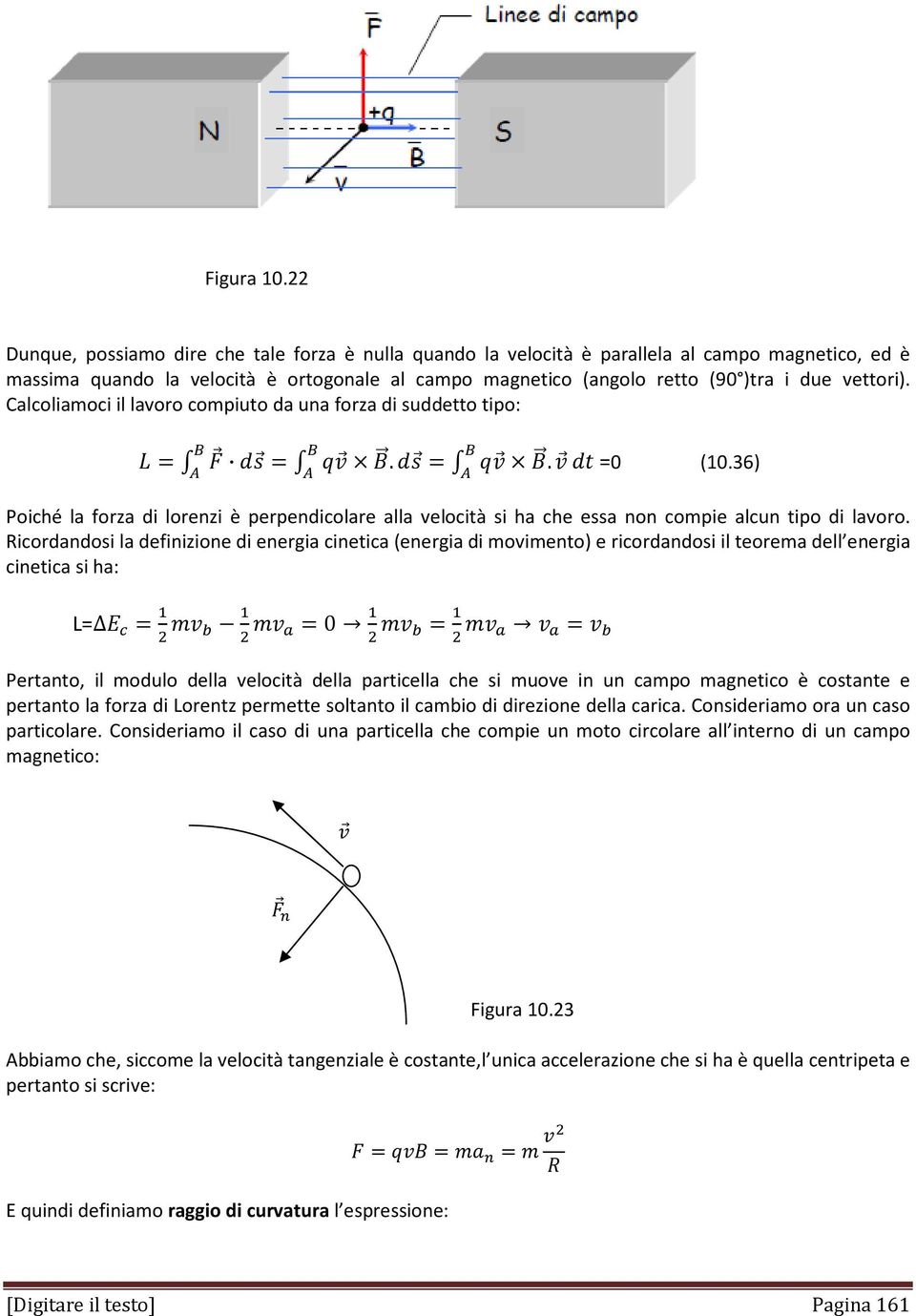 vettori). Calcoliamoci il lavoro compiuto da una forza di suddetto tipo:.. =0 (10.36) Poiché la forza di lorenzi è perpendicolare alla velocità si ha che essa non compie alcun tipo di lavoro.