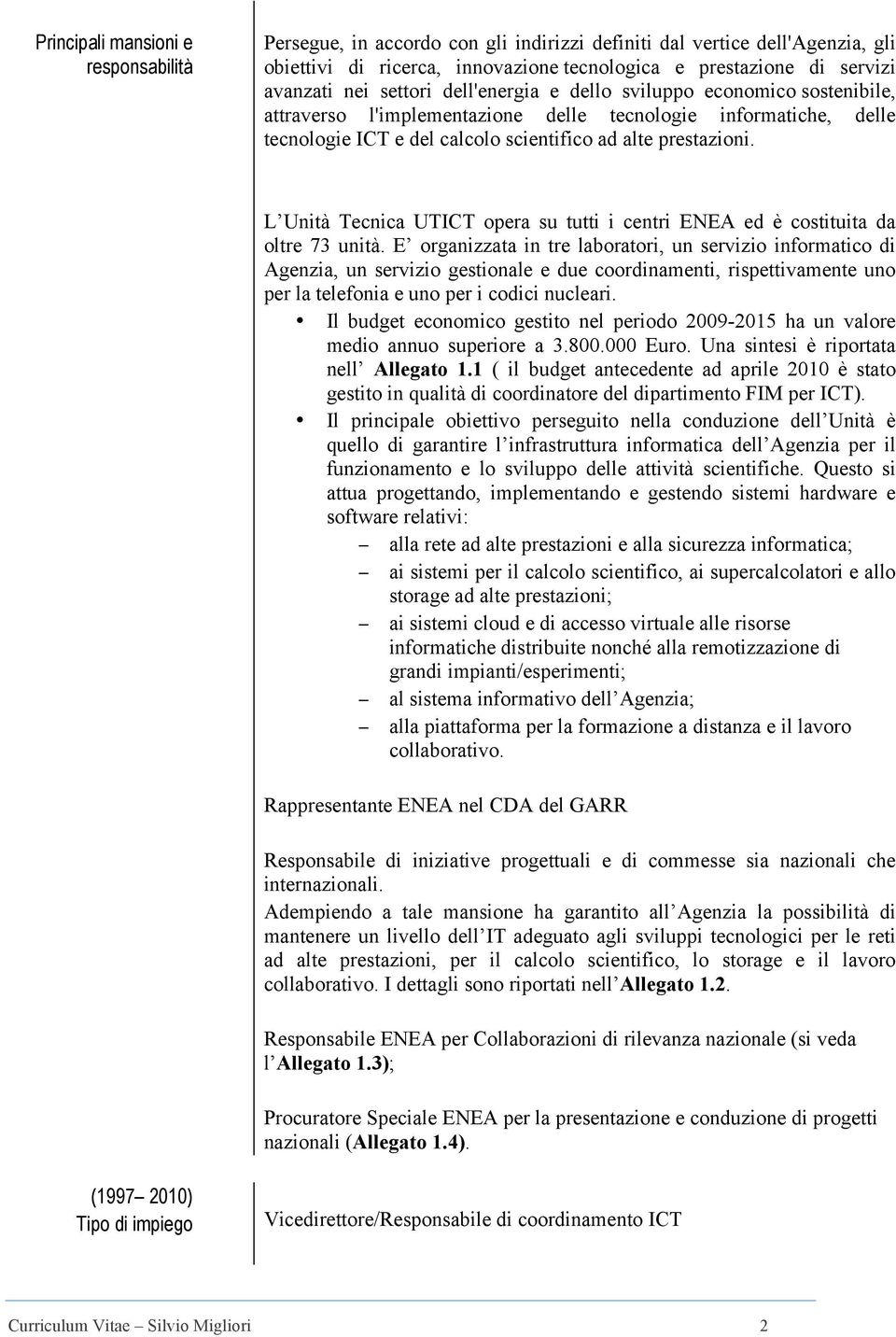 L Unità Tecnica UTICT opera su tutti i centri ENEA ed è costituita da oltre 73 unità.