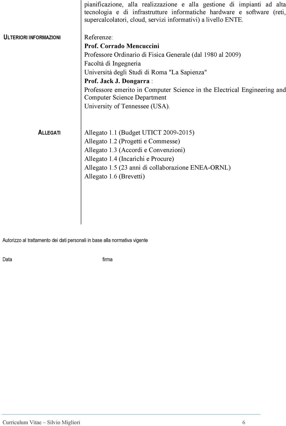 Jack J. Dongarra : Professore emerito in Computer Science in the Electrical Engineering and Computer Science Department University of Tennessee (USA). ALLEGATI Allegato 1.