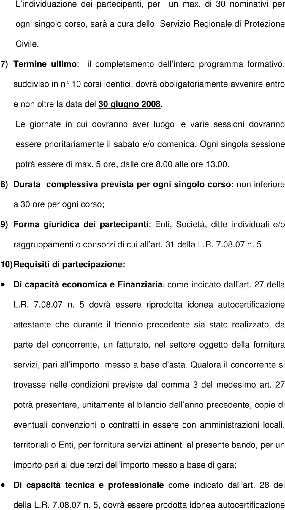 Le giornate in cui dovranno aver luogo le varie sessioni dovranno essere prioritariamente il sabato e/o domenica. Ogni singola sessione potrà essere di max. 5 ore, dalle ore 8.00 