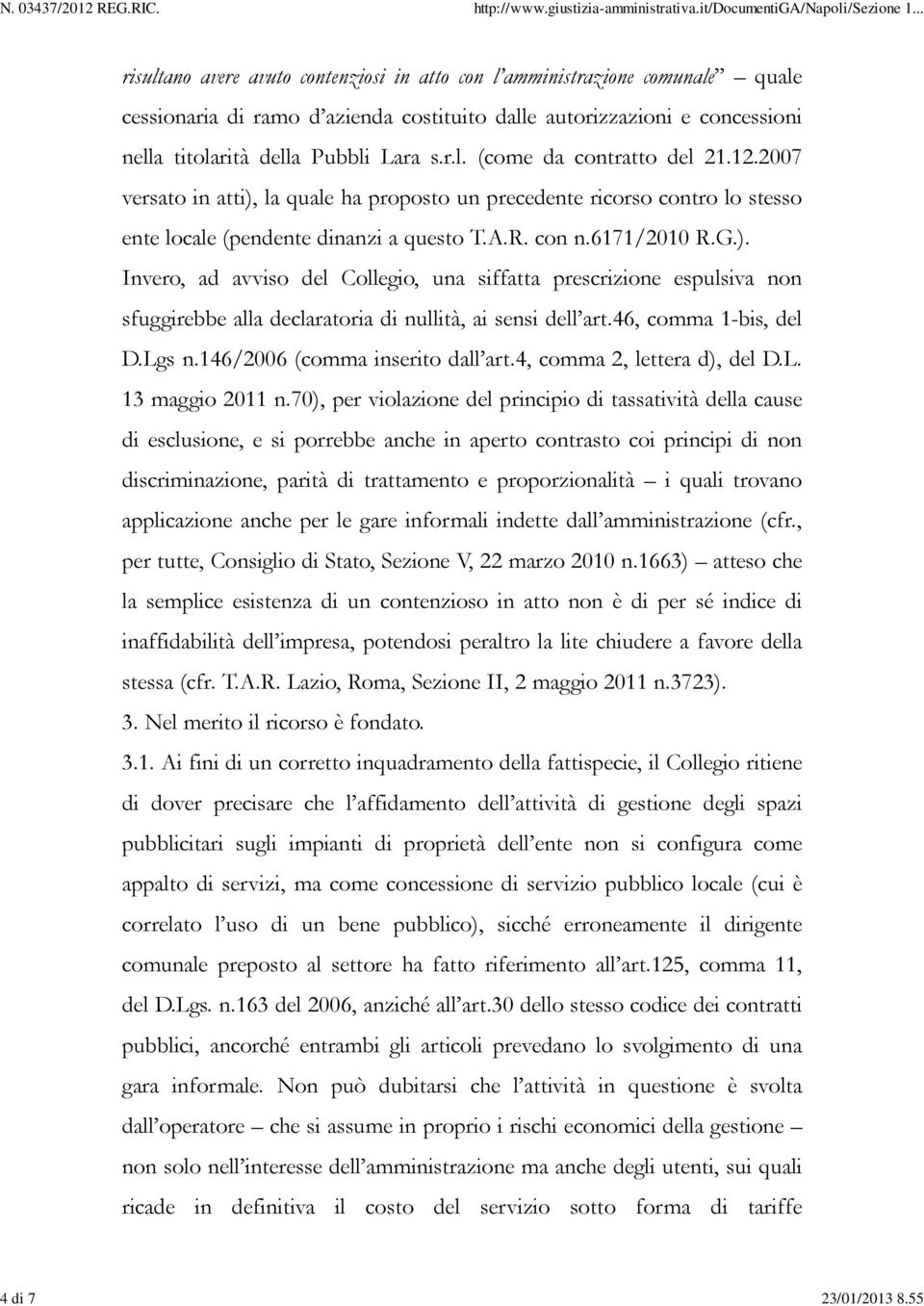 12.2007 versato in atti), la quale ha proposto un precedente ricorso contro lo stesso ente locale (pendente dinanzi a questo T.A.R. con n.6171/2010 R.G.). Invero, ad avviso del Collegio, una siffatta prescrizione espulsiva non sfuggirebbe alla declaratoria di nullità, ai sensi dell art.