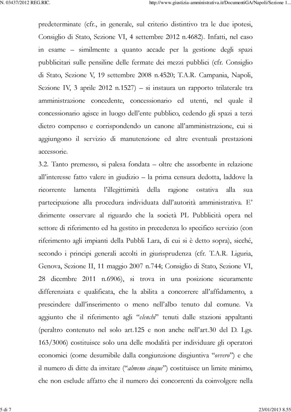 Consiglio di Stato, Sezione V, 19 settembre 2008 n.4520; T.A.R. Campania, Napoli, Sezione IV, 3 aprile 2012 n.
