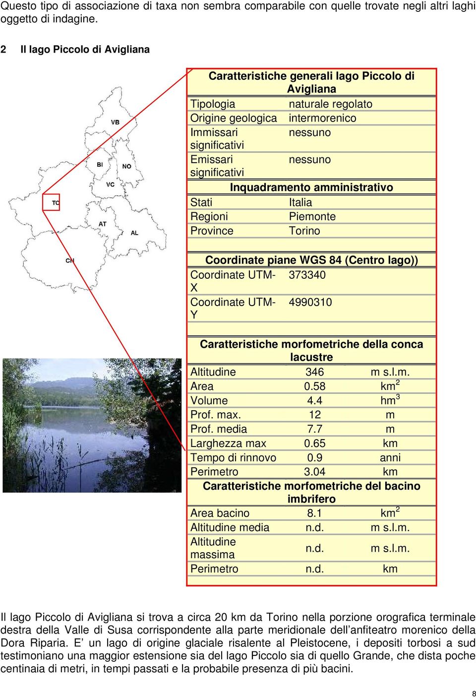 significativi Inquadramento amministrativo Stati Italia Regioni Piemonte Province Torino Coordinate piane WGS 84 (Centro lago)) Coordinate UTM- 373340 X Coordinate UTM- 4990310 Y Caratteristiche