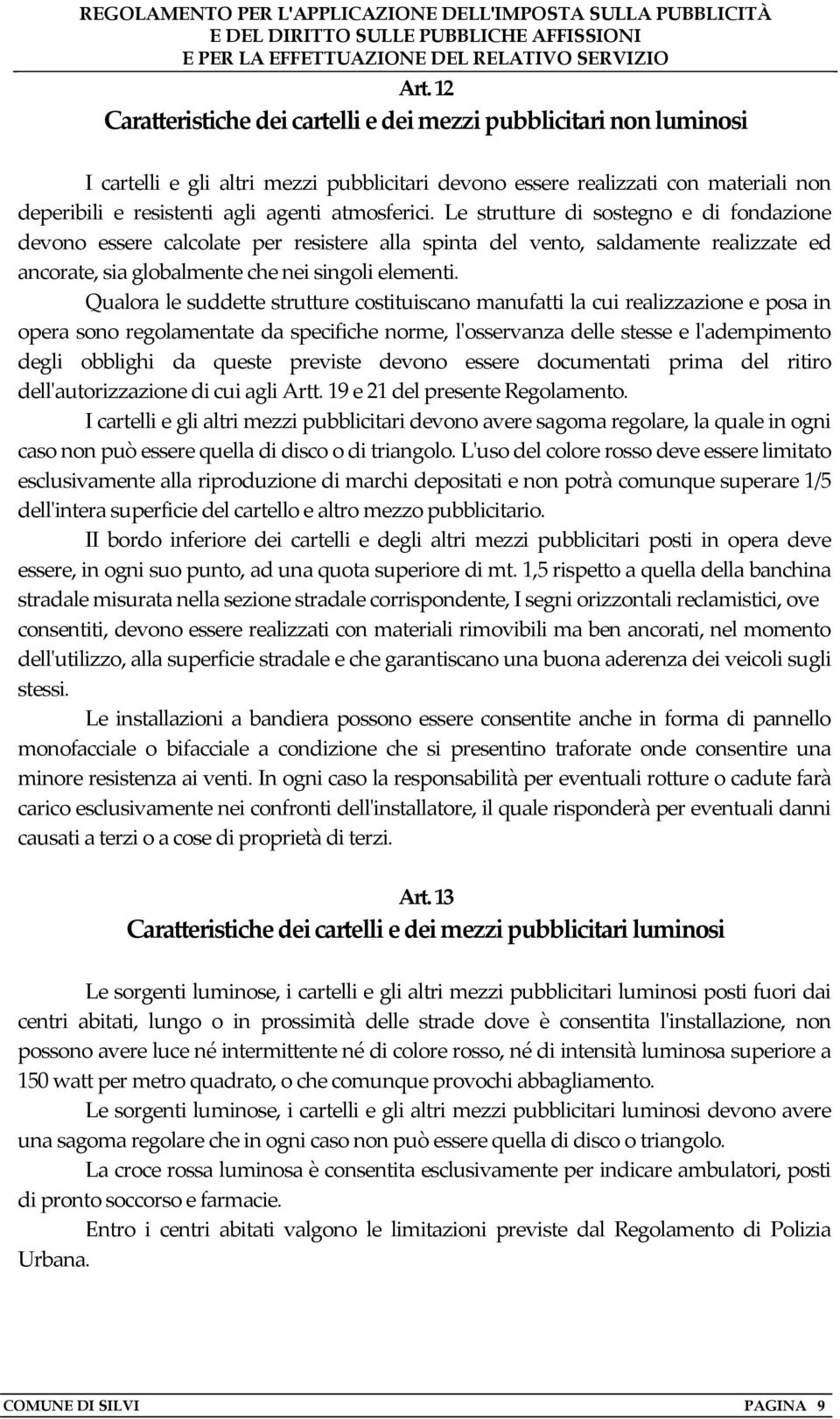 Qualora le suddette strutture costituiscano manufatti la cui realizzazione e posa in opera sono regolamentate da specifiche norme, lʹosservanza delle stesse e lʹadempimento degli obblighi da queste