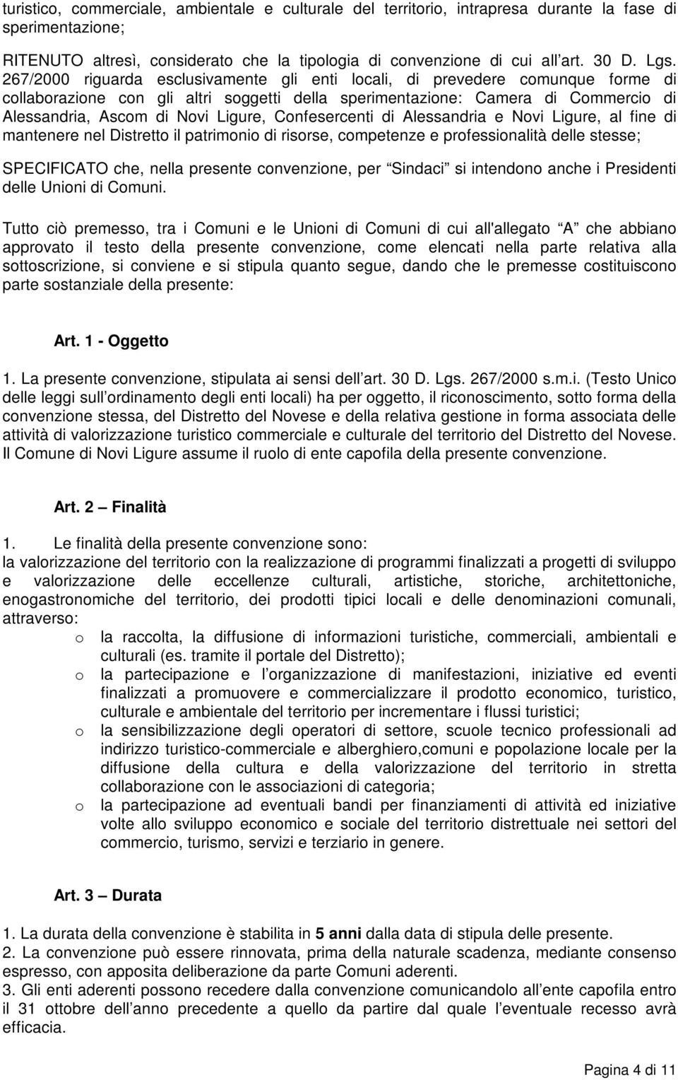 Confesercenti di Alessandria e Novi Ligure, al fine di mantenere nel Distretto il patrimonio di risorse, competenze e professionalità delle stesse; SPECIFICATO che, nella presente convenzione, per