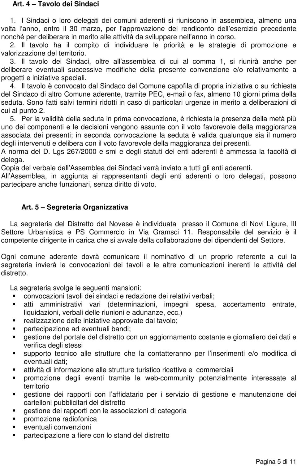 in merito alle attività da sviluppare nell anno in corso. 2. Il tavolo ha il compito di individuare le priorità e le strategie di promozione e valorizzazione del territorio. 3.