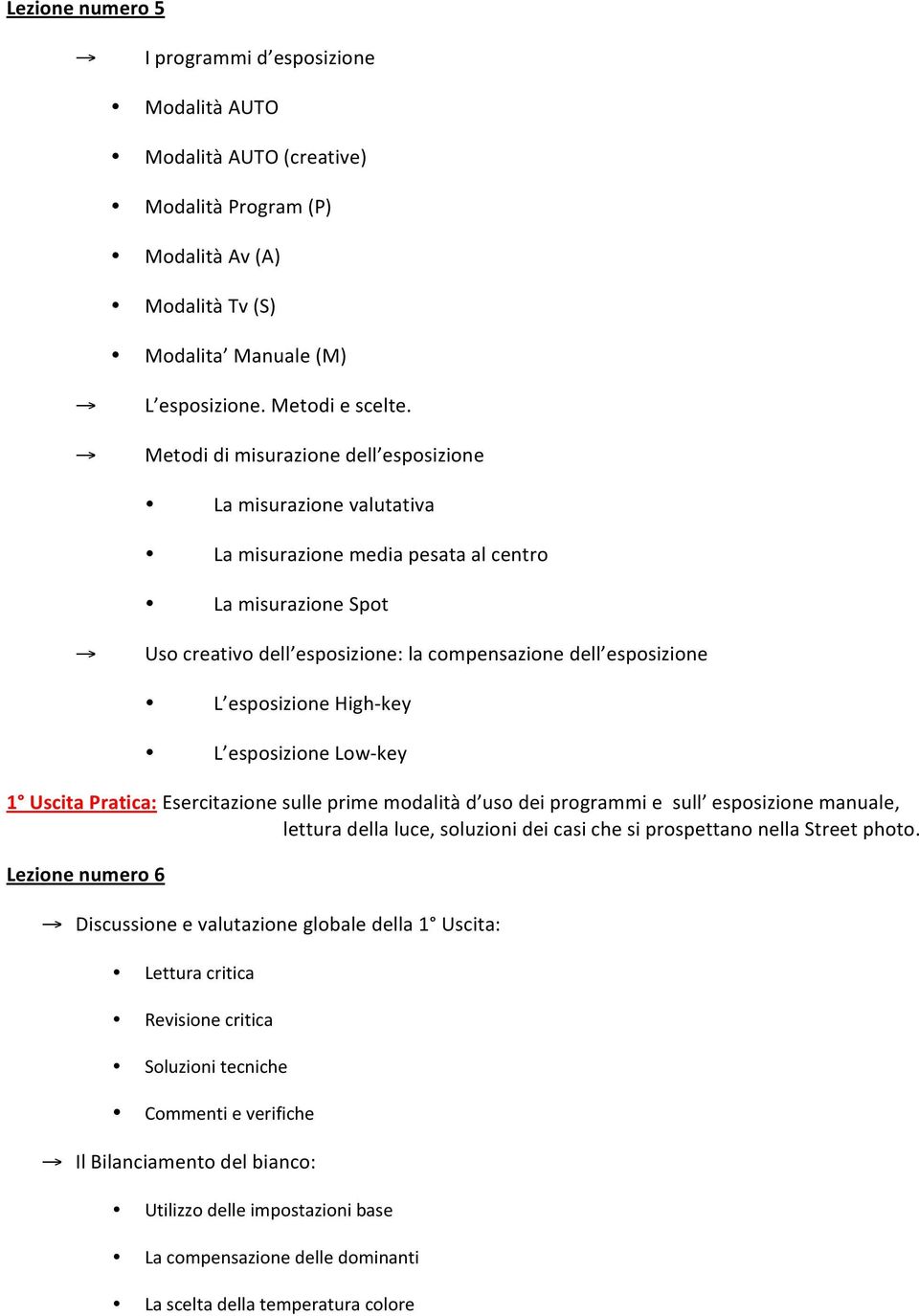 esposizione High- key L esposizione Low- key 1 Uscita Pratica: Esercitazione sulle prime modalità d uso dei programmi e sull esposizione manuale, lettura della luce, soluzioni dei casi che si