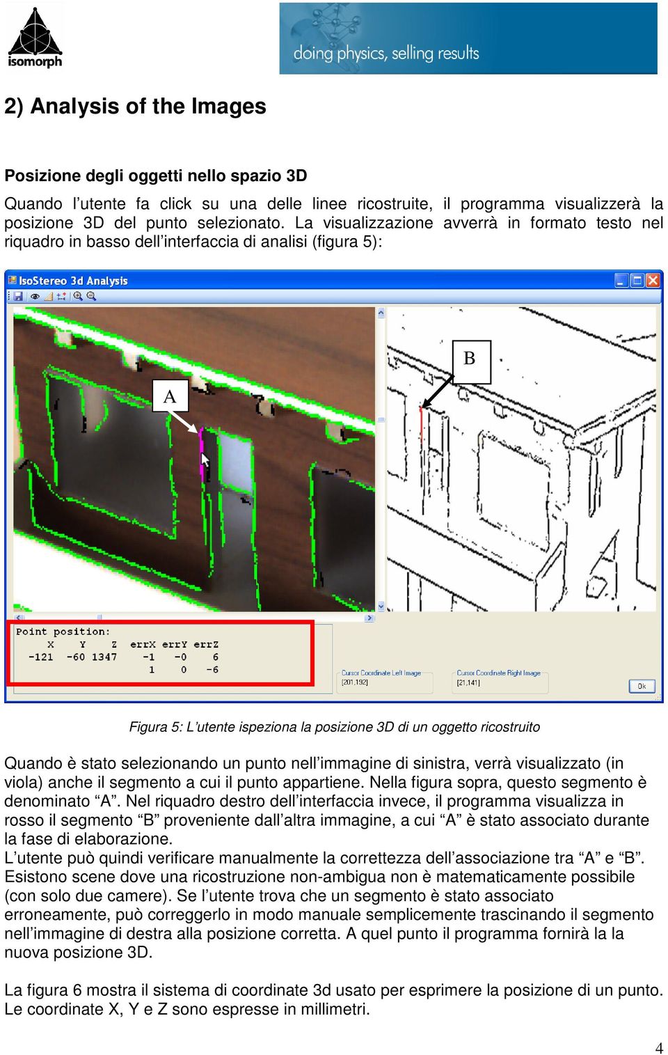 selezionando un punto nell immagine di sinistra, verrà visualizzato (in viola) anche il segmento a cui il punto appartiene. Nella figura sopra, questo segmento è denominato A.