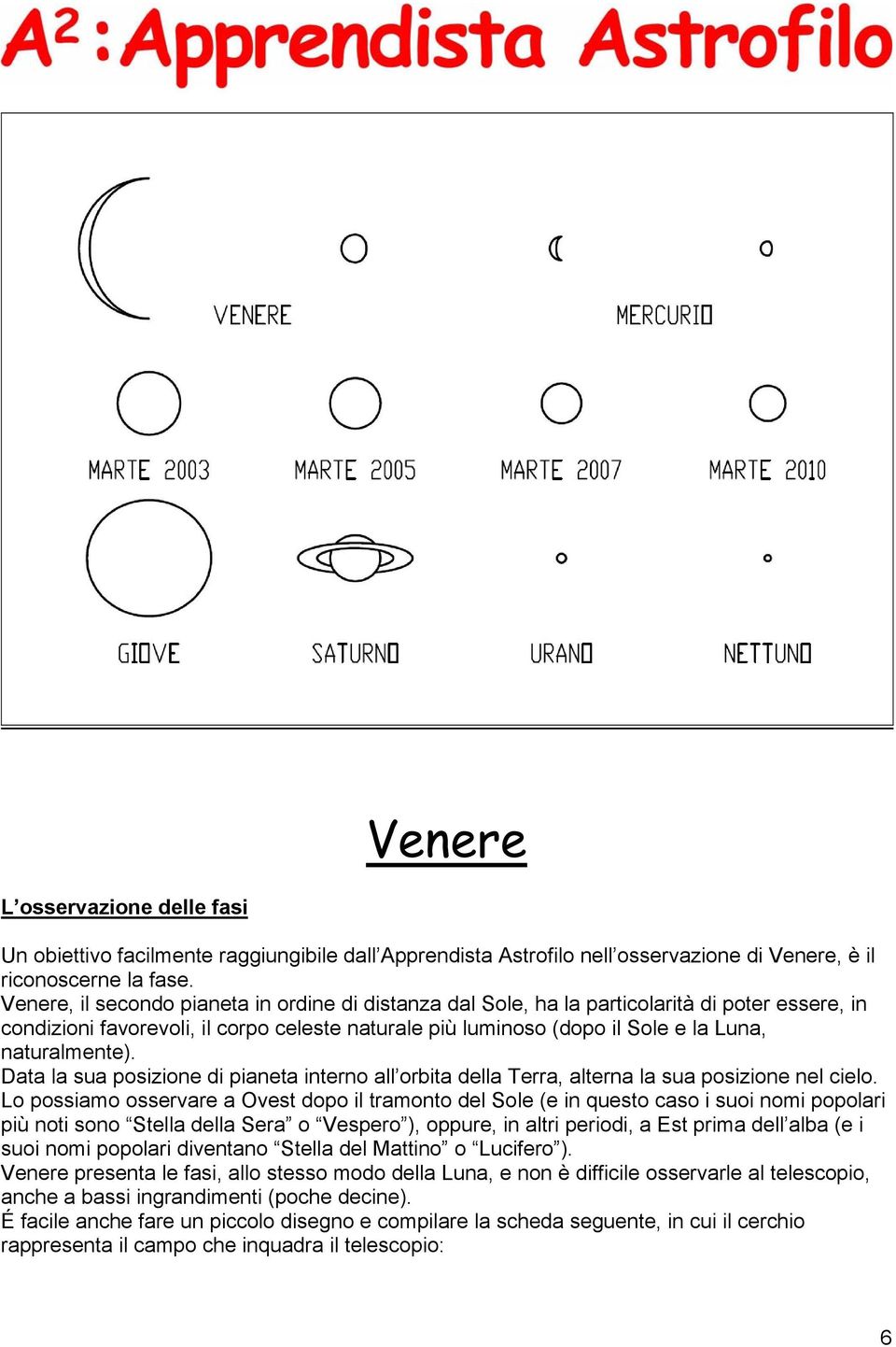 Data la sua posizione di pianeta interno all orbita della Terra, alterna la sua posizione nel cielo.