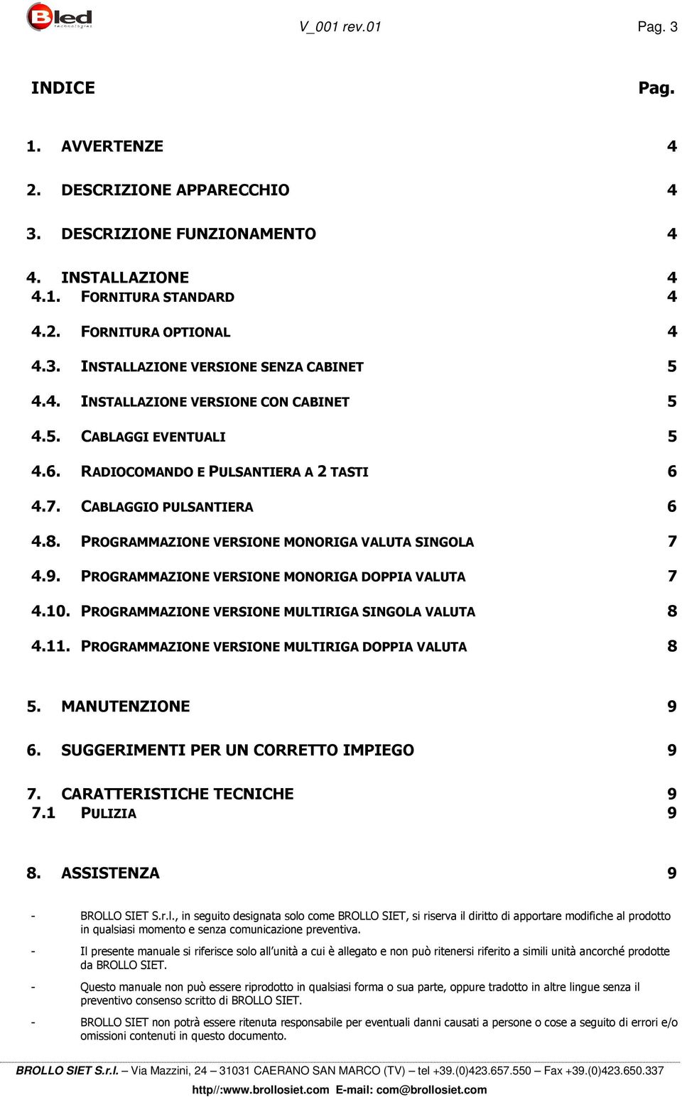 PROGRAMMAZIONE VERSIONE MONORIGA DOPPIA VALUTA 7 4.10. PROGRAMMAZIONE VERSIONE MULTIRIGA SINGOLA VALUTA 8 4.11. PROGRAMMAZIONE VERSIONE MULTIRIGA DOPPIA VALUTA 8 5. MANUTENZIONE 9 6.