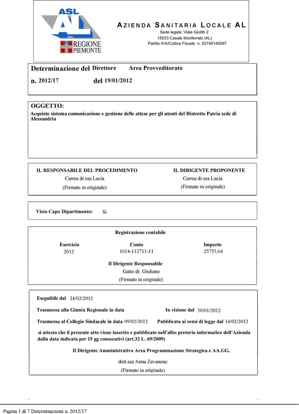 Trasmessa alla Giunta Regionale in data Trasmessa al Collegio Sindacale in data In visione dal Pubblicata ai sensi di legge dal si attesta che il presente atto viene inserito e pubblicato