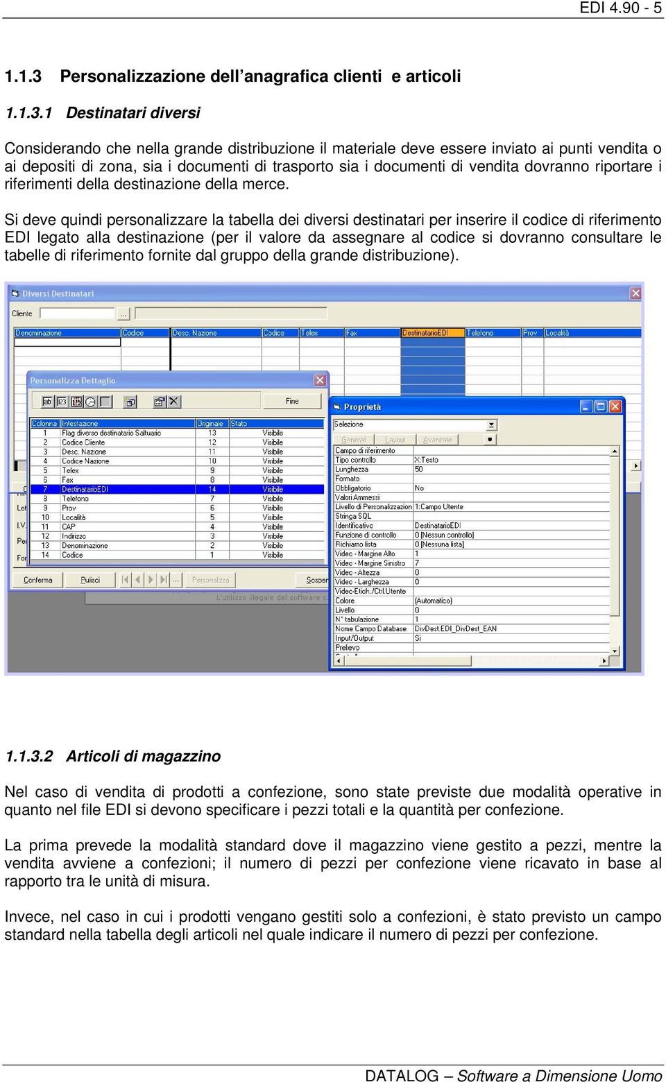 1 Destinatari diversi Considerando che nella grande distribuzione il materiale deve essere inviato ai punti vendita o ai depositi di zona, sia i documenti di trasporto sia i documenti di vendita