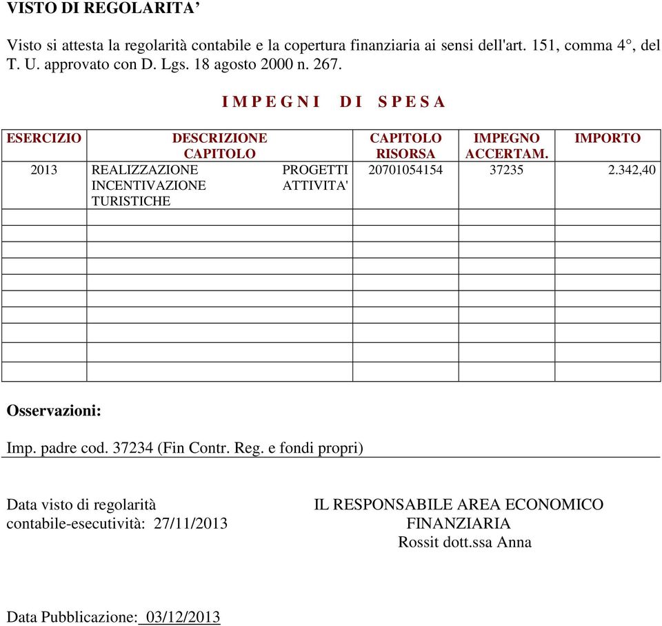 I M P E G N I D I S P E S A ESERCIZIO DESCRIZIONE CAPITOLO 2013 REALIZZAZIONE PROGETTI INCENTIVAZIONE ATTIVITA' TURISTICHE CAPITOLO RISORSA IMPEGNO