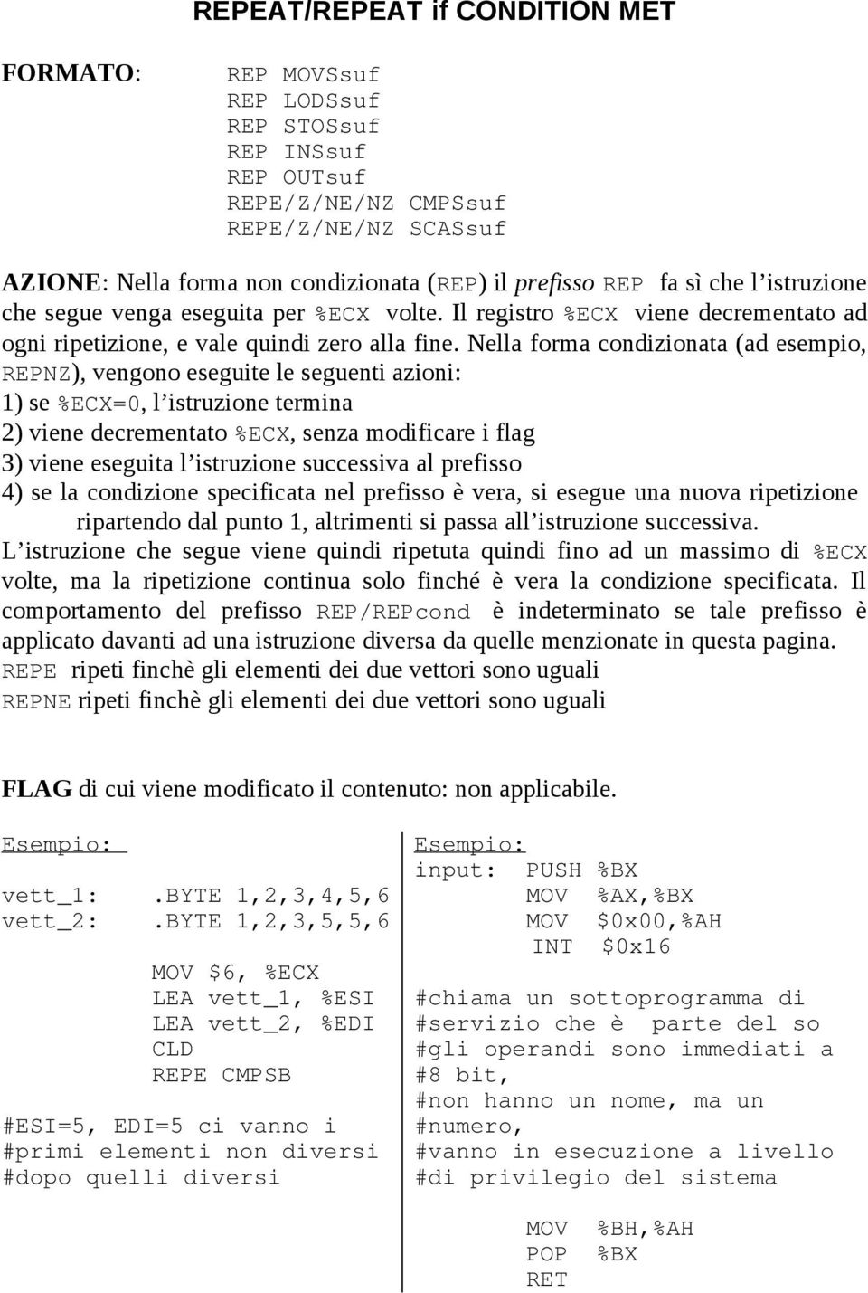 Nella forma condizionata (ad esempio, REPNZ), vengono eseguite le seguenti azioni: 1) se %ECX=0, l istruzione termina 2) viene decrementato %ECX, senza modificare i flag 3) viene eseguita l