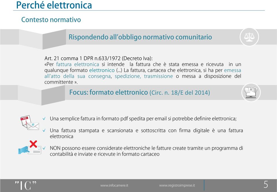 ..) La fattura, cartacea che elettronica, si ha per emessa all atto della sua consegna, spedizione, trasmissione o messa a disposizione del committente». Focus: formato elettronico (Circ. n.