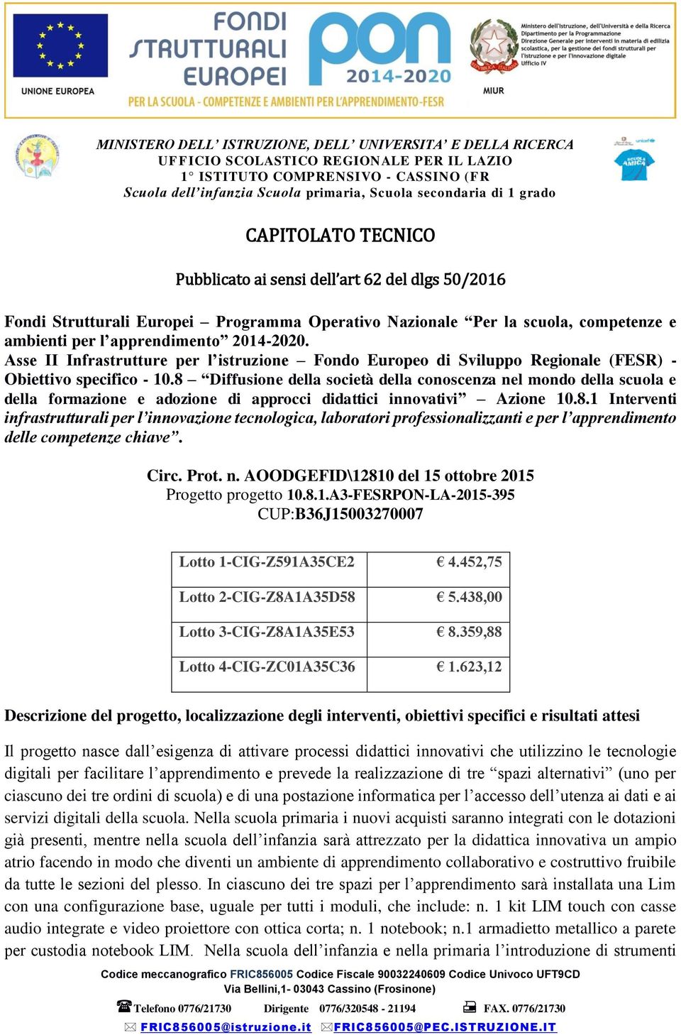 8 Diffusione della società della conoscenza nel mondo della scuola e della formazione e adozione di approcci didattici innovativi Azione 0.8. Interventi infrastrutturali per l innovazione tecnologica, laboratori professionalizzanti e per l apprendimento delle competenze chiave.