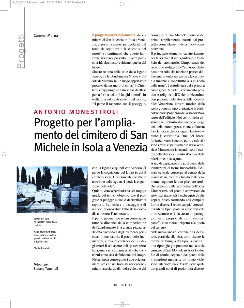 Situato su una delle isole della laguna veneta, fra le Fondamenta Nuove e l Isola di Murano, in un luogo appartato e protetto da un muro di cinta, il Cimitero si raggiunge con un senso di attesa per