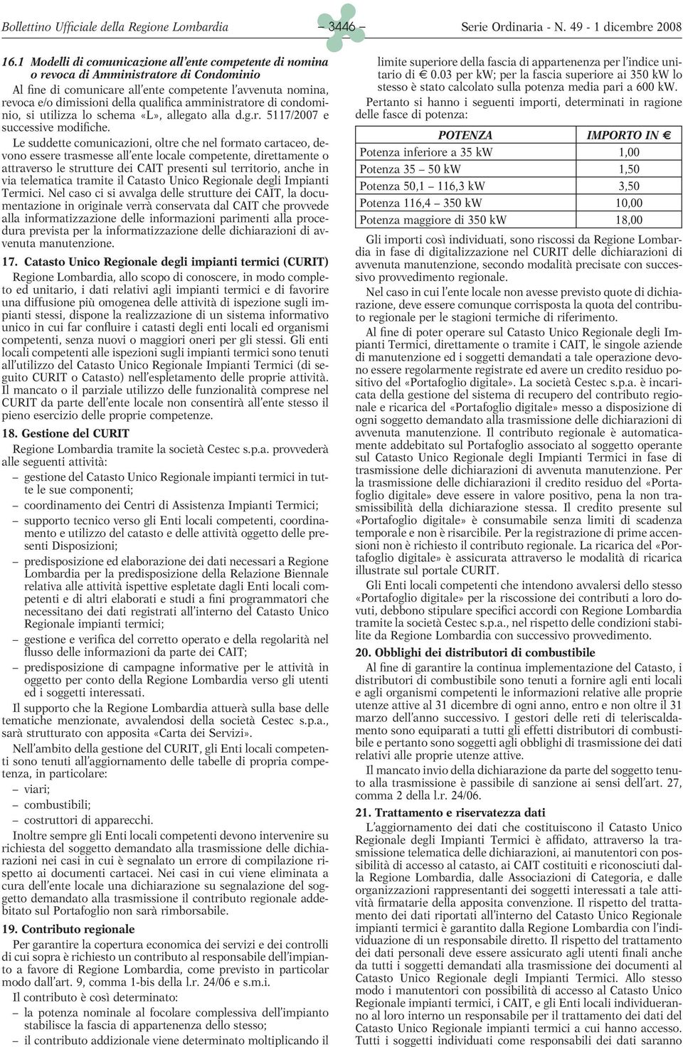 Le suddette comunicazioni, oltre che nel formato cartaceo, devono essere trasmesse all ente locale competente, direttamente o attraverso le strutture dei CAIT presenti sul territorio, anche in via