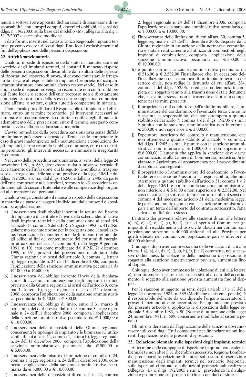 I dati forniti, inseriti nel Catasto Unico Regionale impianti termici possono essere utilizzati dagli Enti locali esclusivamente ai fini dell applicazione delle presenti disposizioni. 22.