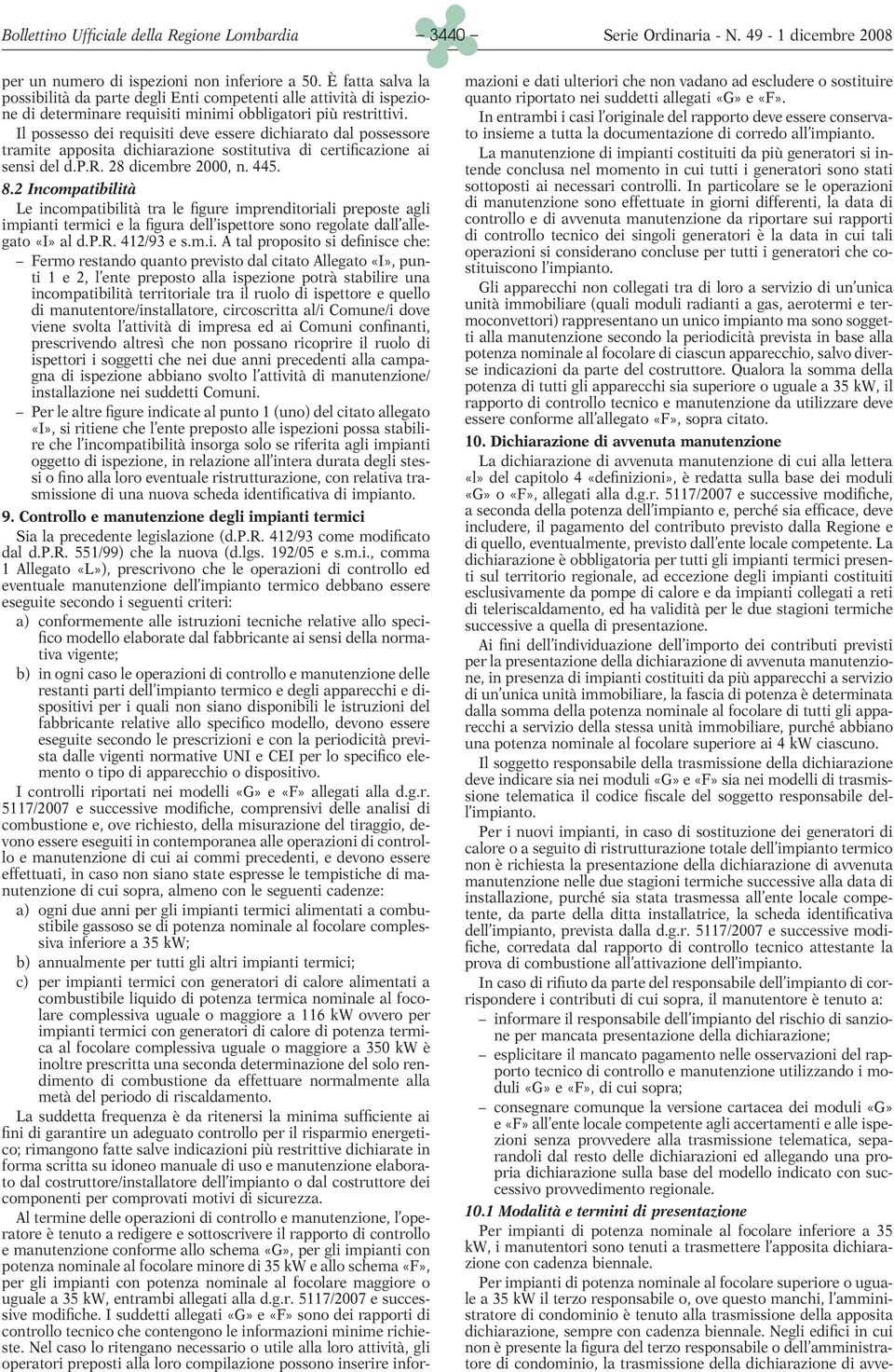 Il possesso dei requisiti deve essere dichiarato dal possessore tramite apposita dichiarazione sostitutiva di certificazione ai sensi del d.p.r. 28 dicembre 2000, n. 445. 8.