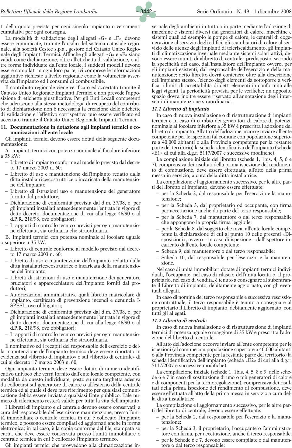 Affinché gli allegati «G» e «F» siano validi come dichiarazione, oltre all etichetta di validazione, o altre forme individuate dall ente locale, i suddetti modelli devono essere compilati in ogni