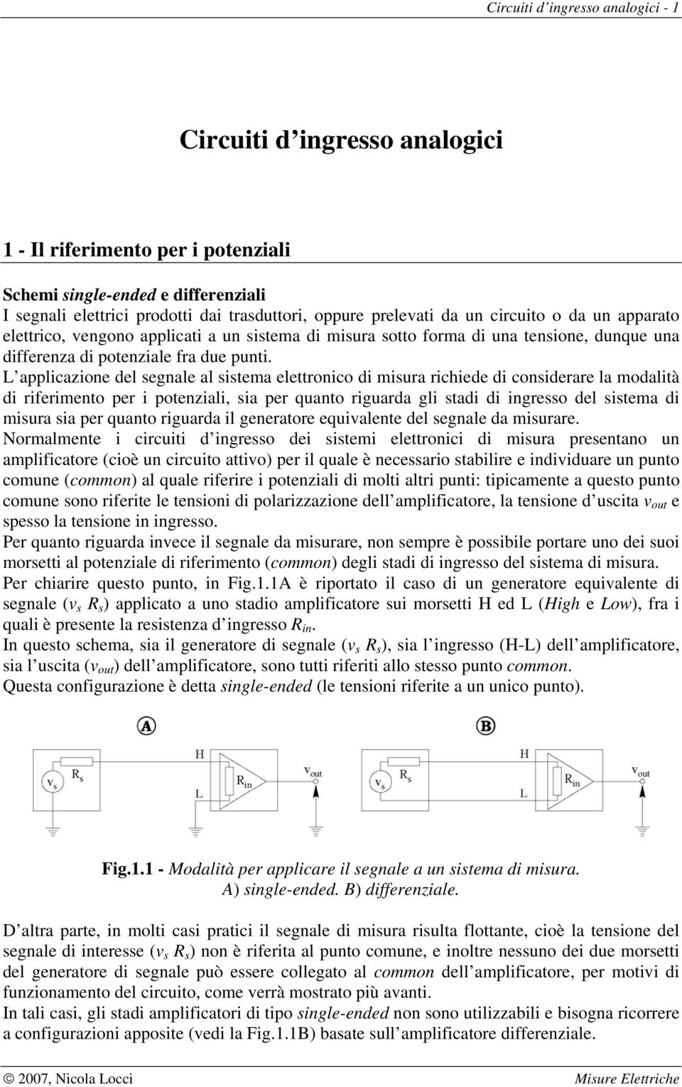 L applicazione del segnale al sistema elettronico di misura richiede di considerare la modalità di riferimento per i potenziali, sia per quanto riguarda gli stadi di ingresso del sistema di misura