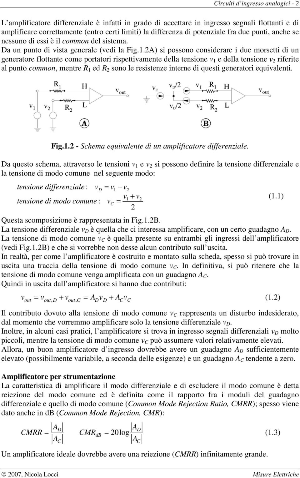 2A) si possono considerare i due morsetti di un generatore flottante come portatori rispettivamente della tensione v 1 e della tensione v 2 riferite al punto common, mentre R 1 ed R 2 sono le