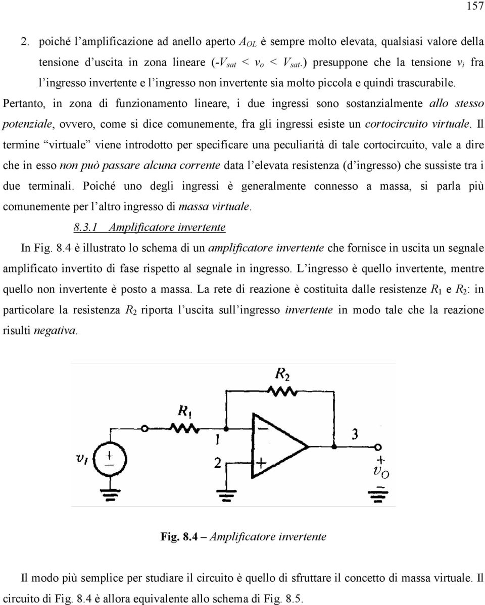 Pertanto, in zona di funzionamento lineare, i due ingressi sono sostanzialmente allo stesso potenziale, ovvero, come si dice comunemente, fra gli ingressi esiste un cortocircuito virtuale.