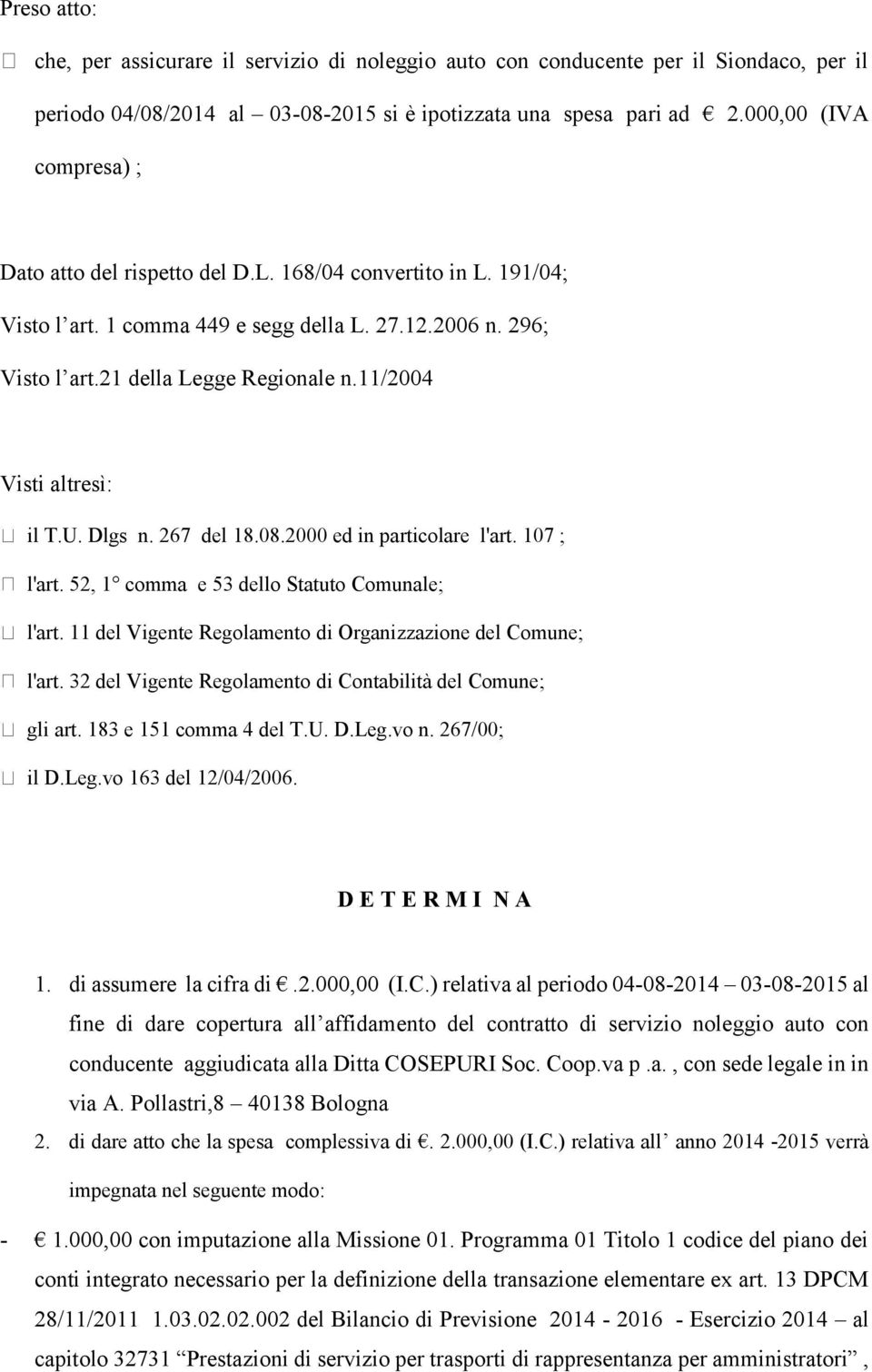 11/2004 Visti altresì: il T.U. Dlgs n. 267 del 18.08.2000 ed in particolare l'art. 107 ; l'art. 52, 1 comma e 53 dello Statuto Comunale; l'art.