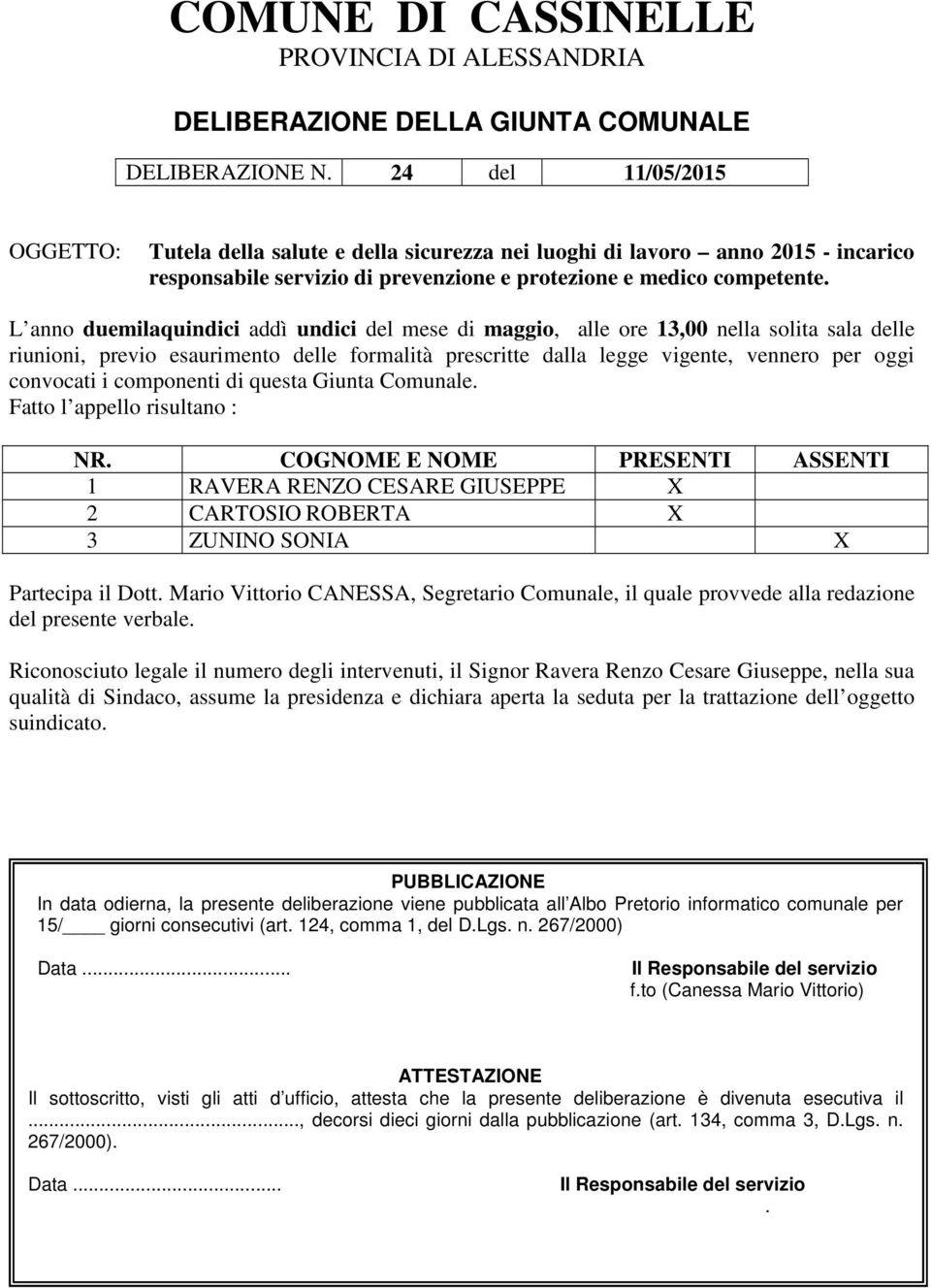 L anno duemilaquindici addì undici del mese di maggio, alle ore 13,00 nella solita sala delle riunioni, previo esaurimento delle formalità prescritte dalla legge vigente, vennero per oggi convocati i