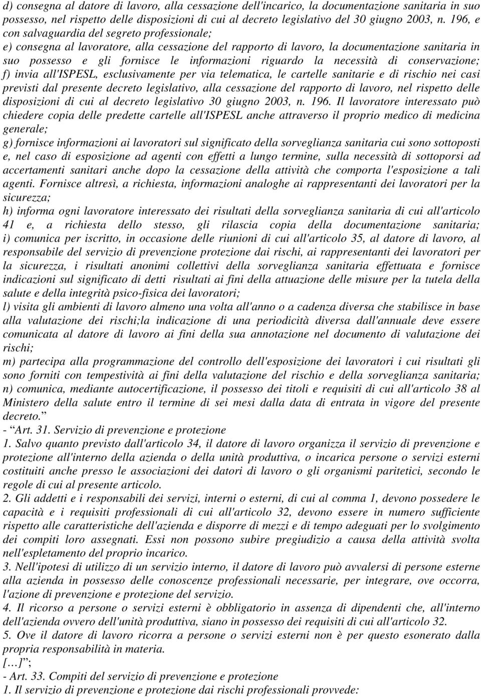 riguardo la necessità di conservazione; f) invia all'ispesl, esclusivamente per via telematica, le cartelle sanitarie e di rischio nei casi previsti dal presente decreto legislativo, alla cessazione