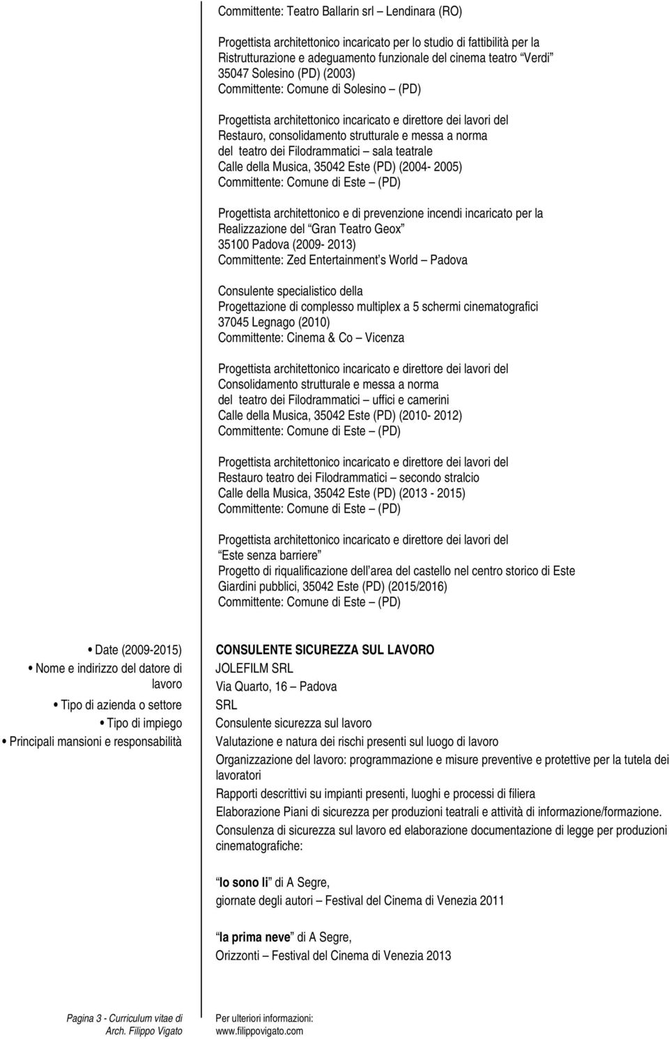 (2004-2005) Progettista architettonico e di prevenzione incendi incaricato per la Realizzazione del Gran Teatro Geox 35100 Padova (2009-2013) Committente: Zed Entertainment s World Padova Consulente