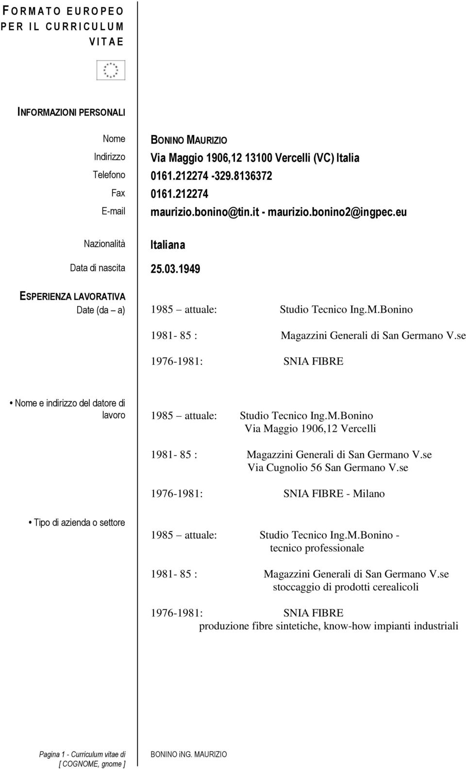 1949 ESPERIENZA LAVORATIVA Date (da a) 1985 attuale: Studio Tecnico Ing.M.Bonino Nome e indirizzo del datore di lavoro 1985 attuale: Studio Tecnico Ing.M.Bonino Via Maggio 1906,12 Vercelli Via Cugnolio 56 San Germano V.