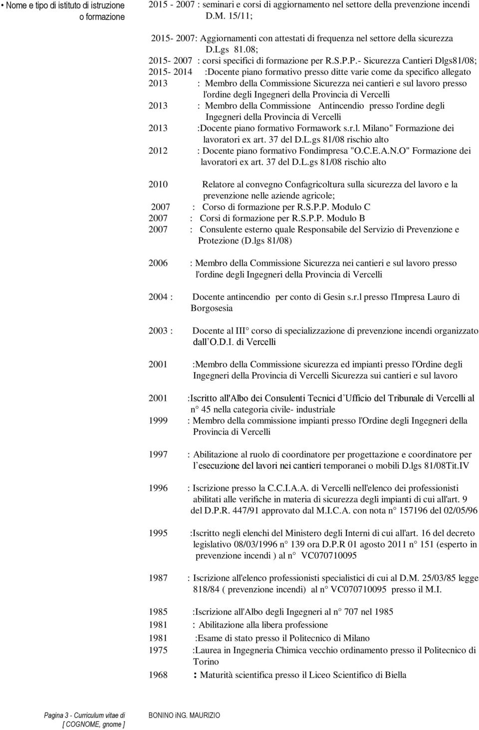 P.- Sicurezza Cantieri Dlgs81/08; 2015-2014 :Docente piano formativo presso ditte varie come da specifico allegato 2013 : Membro della Commissione Sicurezza nei cantieri e sul lavoro presso l'ordine