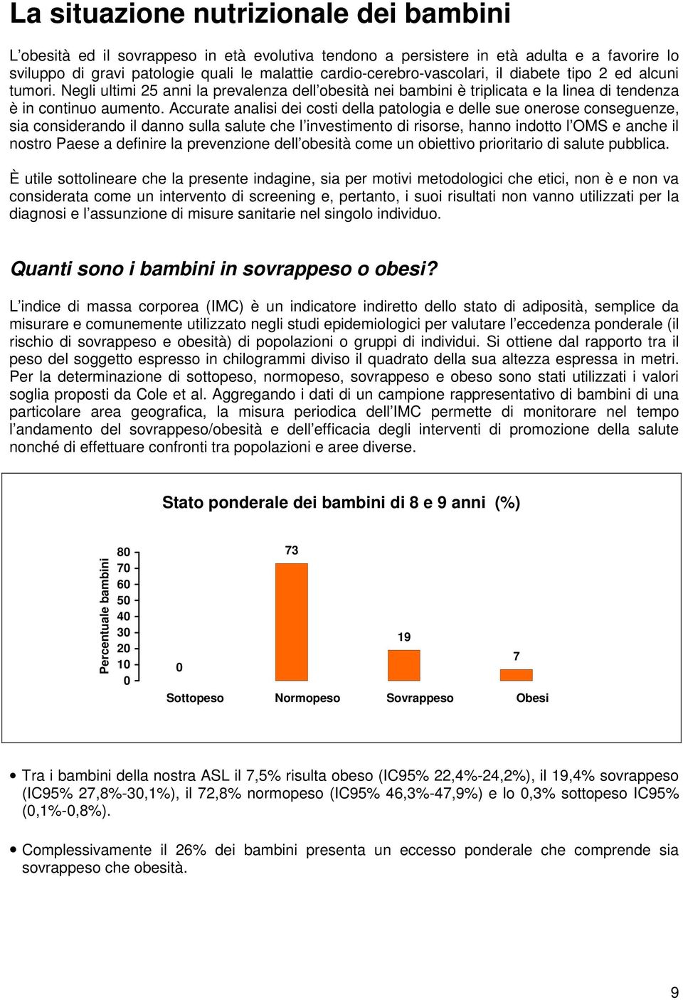 Accurate analisi dei costi della patologia e delle sue onerose conseguenze, sia considerando il danno sulla salute che l investimento di risorse, hanno indotto l OMS e anche il nostro Paese a