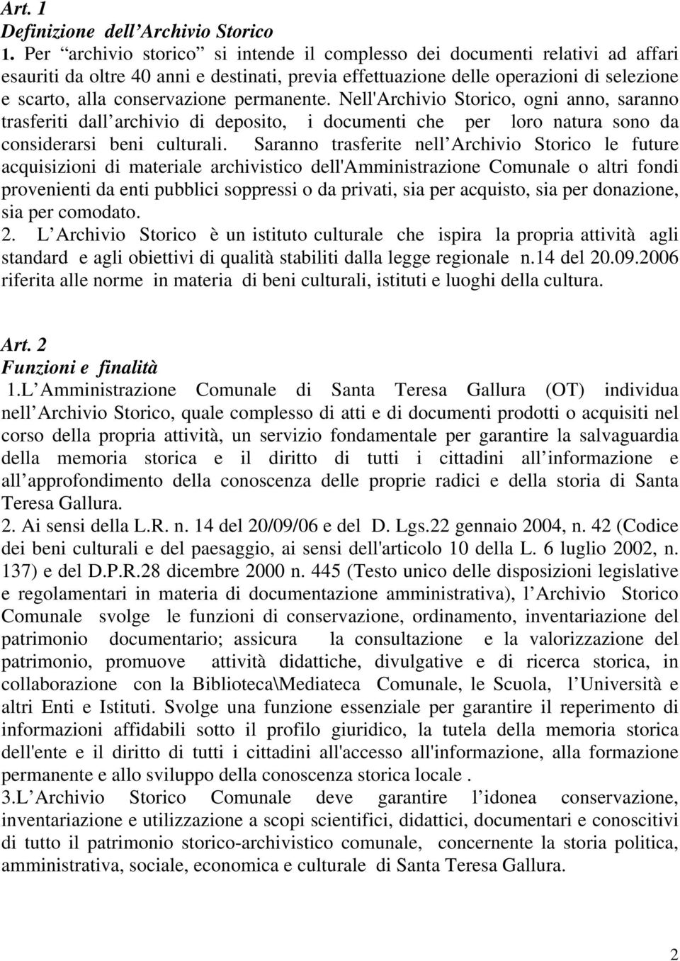 permanente. Nell'Archivio Storico, ogni anno, saranno trasferiti dall archivio di deposito, i documenti che per loro natura sono da considerarsi beni culturali.