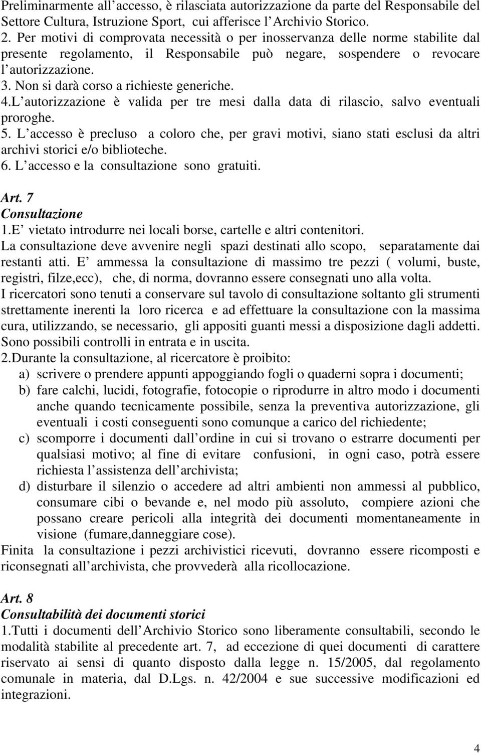 Non si darà corso a richieste generiche. 4.L autorizzazione è valida per tre mesi dalla data di rilascio, salvo eventuali proroghe. 5.