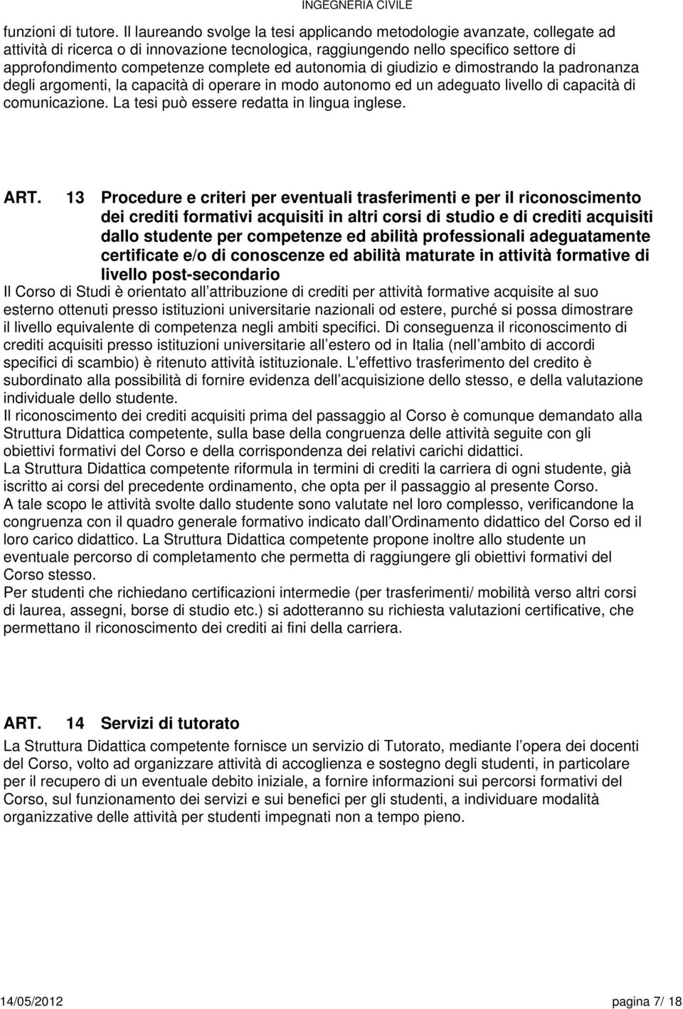 ed autonomia di giudizio e dimostrando la padronanza degli argomenti, la capacità di operare in modo autonomo ed un adeguato livello di capacità di comunicazione.