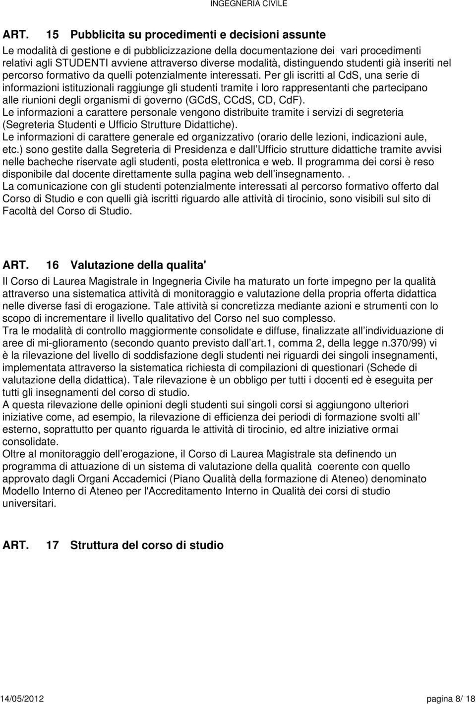 Per gli iscritti al CdS, una serie di informazioni istituzionali raggiunge gli studenti tramite i loro rappresentanti che partecipano alle riunioni degli organismi di governo (GCdS, CCdS, CD, CdF).