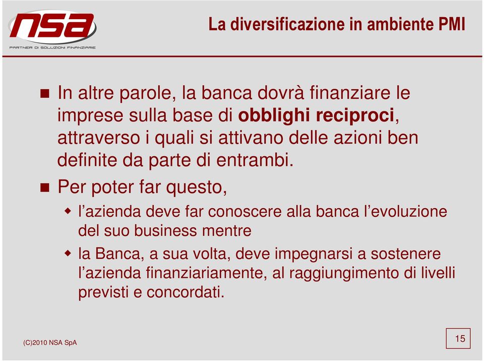 Per poter far questo, l azienda deve far conoscere alla banca l evoluzione del suo business mentre la Banca,