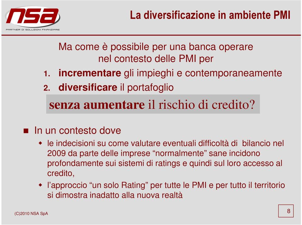 In un contesto dove le indecisioni su come valutare eventuali difficoltà di bilancio nel 2009 da parte delle imprese normalmente sane