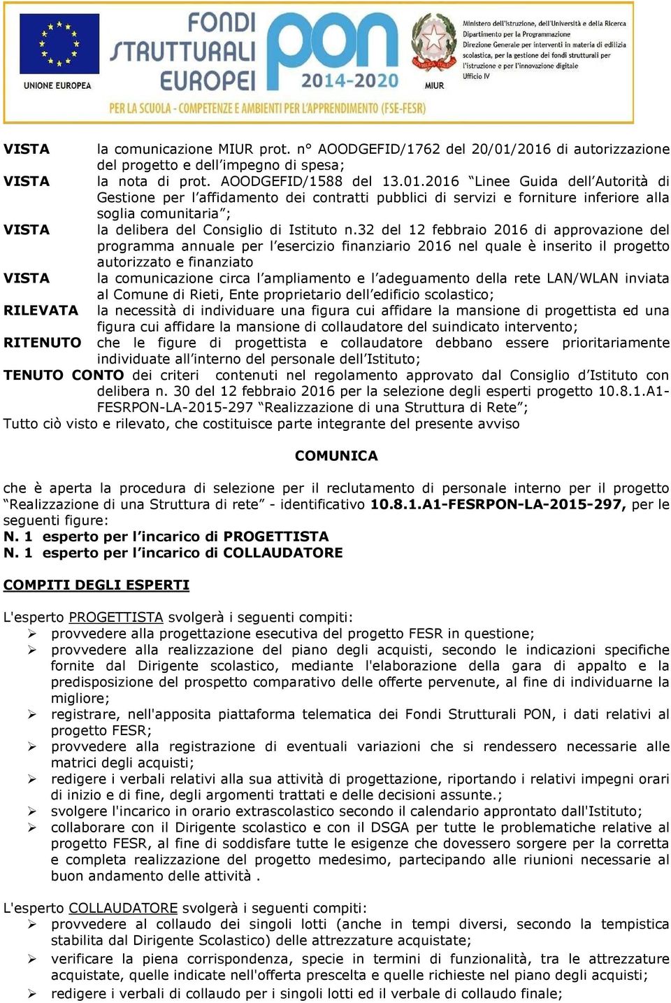 32 del 12 febbraio 2016 di approvazione del programma annuale per l esercizio finanziario 2016 nel quale è inserito il progetto autorizzato e finanziato VISTA la comunicazione circa l ampliamento e l