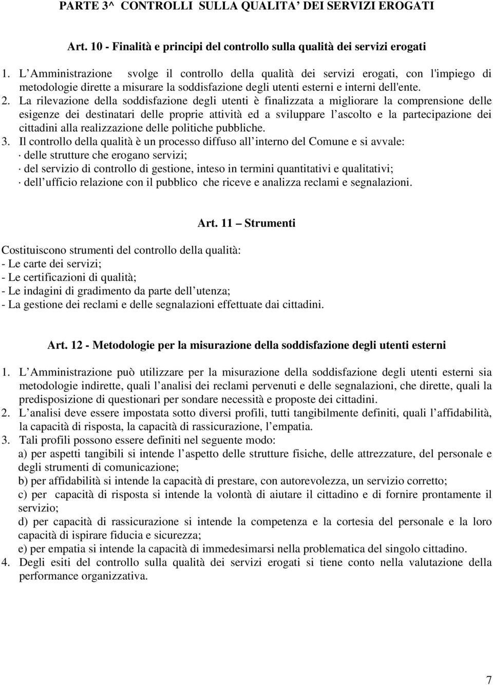 La rilevazione della soddisfazione degli utenti è finalizzata a migliorare la comprensione delle esigenze dei destinatari delle proprie attività ed a sviluppare l ascolto e la partecipazione dei