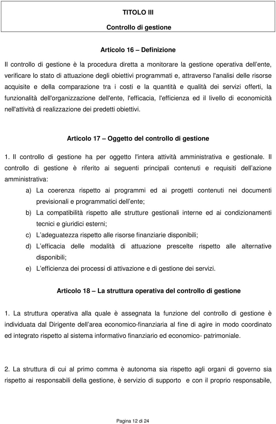 l'efficacia, l'efficienza ed il livello di economicità nell'attività di realizzazione dei predetti obiettivi. Articolo 17 Oggetto del controllo di gestione 1.